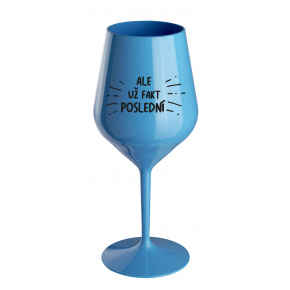 ALE UŽ FAKT POSLEDNÍ - modrá nerozbitná sklenice na víno 470 ml