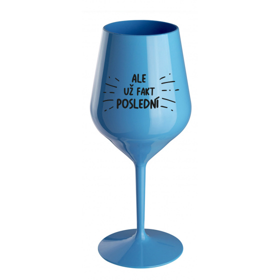 ALE UŽ FAKT POSLEDNÍ - modrá nerozbitná sklenice na víno 470 ml