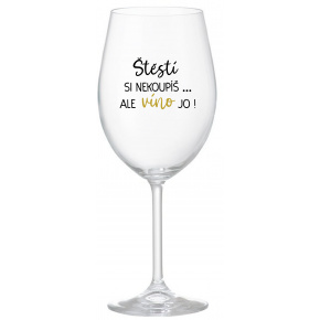 ŠTĚSTÍ SI NEKOUPÍŠ...ALE VÍNO JO! - čirá sklenice na víno 350 ml
