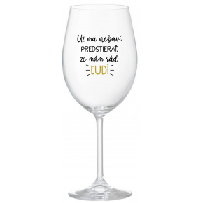 UŽ MA NEBAVÍ PREDSTIERAŤ, ŽE MÁM RÁD ĽUDÍ - priehľadný pohár na víno 350 ml