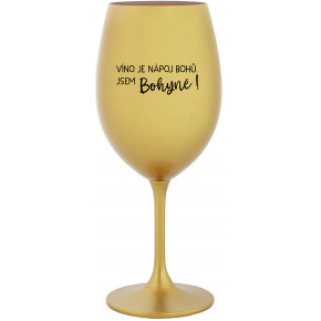 VÍNO JE NÁPOJ BOHŮ. JSEM BOHYNĚ! - zlatá sklenice na víno 350 ml