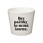 BEZ PAŽITKY TO NEMÁ ŠMRNC. - malý květináč 