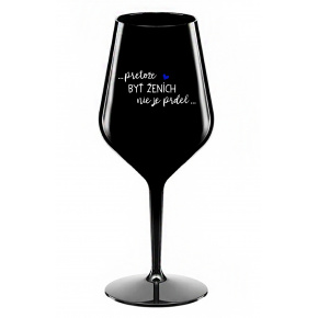 ...PROTOŽE BÝT ŽENICH NENÍ PRDEL... - čierny nerozbitný pohár na víno 470 ml