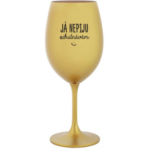 JÁ NEPIJU, OCHUTNÁVÁM - zlatá sklenice na víno 350 ml