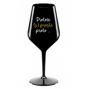 PROTOŽE (S)PROSTĚ PROTO... - černá nerozbitná sklenice na víno 470 ml