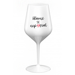 HLAVNĚ SE NEPOSRAT - bílá nerozbitná sklenice na víno 470 ml
