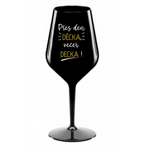 PŘES DEN DĚCKA, VEČER DECKA! - černá nerozbitná sklenice na víno 470 ml