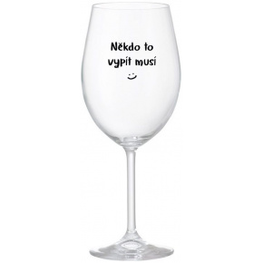 NĚKDO TO VYPÍT MUSÍ - čirá sklenice na víno 350 ml