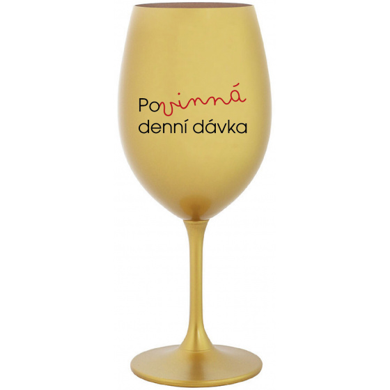 POVINNÁ DENNÍ DÁVKA - zlatá sklenice na víno 350 ml