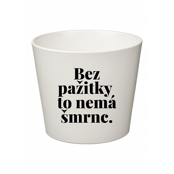 BEZ PAŽITKY TO NEMÁ ŠMRNC. - velký květináč 