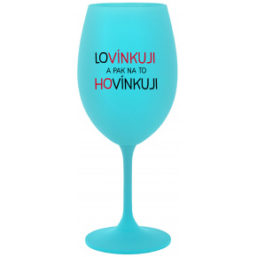 LOVÍNKUJI A PAK NA TO HOVÍNKUJI - tyrkysová sklenice na víno 350 ml