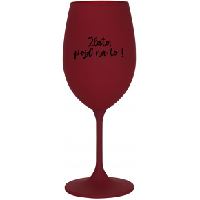 ZLATO, POJĎ NA TO! - bordo sklenice na víno 350 ml