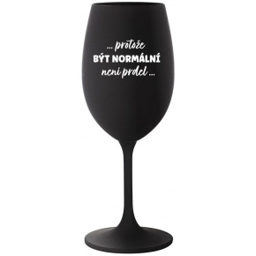 ...PROTOŽE BÝT NORMÁLNÍ NENÍ PRDEL... - černá sklenice na víno 350 ml
