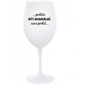 ...PROTOŽE BÝT NORMÁLNÍ NENÍ PRDEL... - bílá  sklenice na víno 350 ml