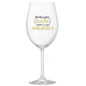 VŠICHNI JSOU BLÁZNI...JENOM JÁ JSEM JEDNOROŽEC! - čirá sklenice na víno 350 ml