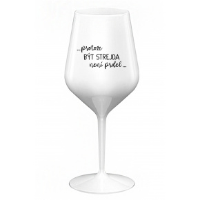 ...PROTOŽE BÝT STREJDA NENÍ PRDEL... - bílá nerozbitná sklenice na víno 470 ml