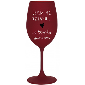 JSEM VE VZTAHU S TÍMTO VÍNEM - bordo sklenice na víno 350 ml