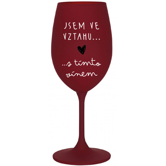 JSEM VE VZTAHU S TÍMTO VÍNEM - bordo sklenice na víno 350 ml