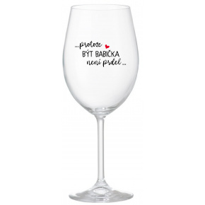 ...PROTOŽE BÝT BABIČKA NENÍ PRDEL.. - čirá sklenice na víno 350 ml