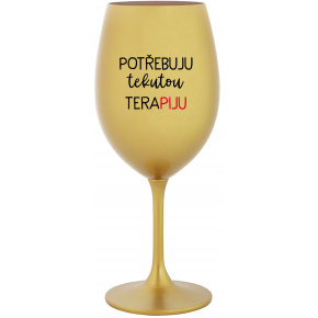 POTŘEBUJU TEKUTOU TERAPIJU - zlatá sklenice na víno 350 ml