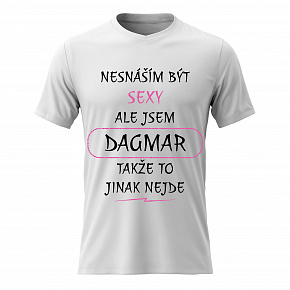 Dámské bavlněné tričko s potiskem - NESNÁŠÍM BÝT SEXY, ALE JSEM DAGMAR - bílé