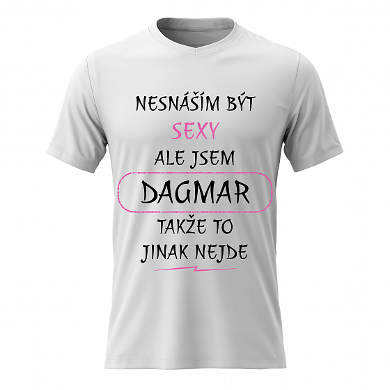 Dámské bavlněné tričko s potiskem - NESNÁŠÍM BÝT SEXY, ALE JSEM DAGMAR - bílé