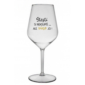 ŠTĚSTÍ SI NEKOUPÍŠ...ALE VÍNO JO! - čirá nerozbitná sklenice na víno 470 ml