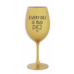 EVERY DEJ IS GUD DEJ - zlatá sklenice na víno 350 ml
