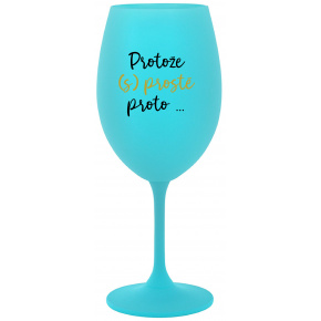 PROTOŽE (S)PROSTĚ PROTO... - tyrkysová sklenice na víno 350 ml