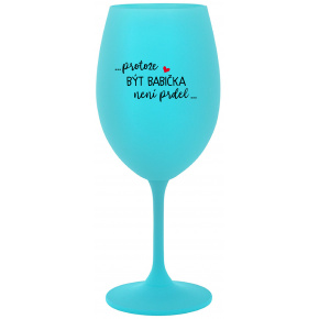 ...PROTOŽE BÝT BABIČKA NENÍ PRDEL.. - tyrkysová sklenice na víno 350 ml