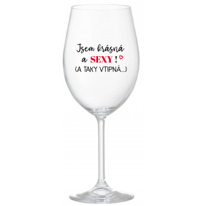 JSEM KRÁSNÁ A SEXY! (A TAKY VTIPNÁ...) - čirá sklenice na víno 350 ml