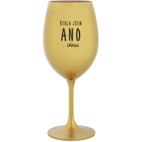 ŘEKLA JSEM ANO...VÍNU - zlatá sklenice na víno 350 ml