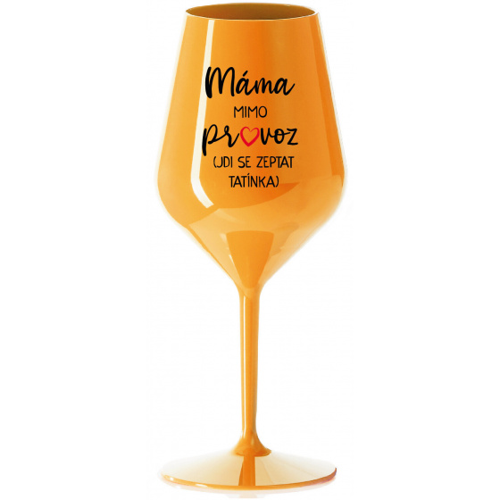 MÁMA MIMO PROVOZ (JDI SE ZEPTAT TATÍNKA) - oranžová nerozbitná sklenice na víno 470 ml