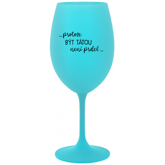 TÁTA POTŘEBUJE VÍNO - tyrkysová sklenice na víno 350 ml