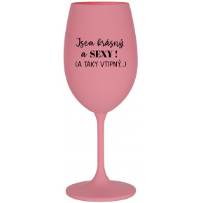 JSEM KRÁSNÝ A SEXY! (A TAKY VTIPNÝ...) - růžová sklenice na víno 350 ml