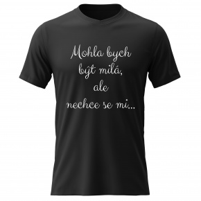Dámské bavlněné tričko s potiskem - MOHLA BYCH BÝT MILÁ, ALE NECHCE SE MI - černé