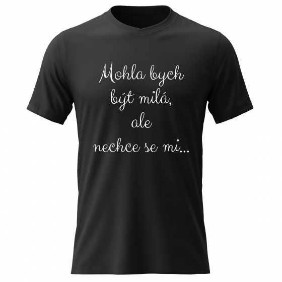 Dámské bavlněné tričko s potiskem - MOHLA BYCH BÝT MILÁ, ALE NECHCE SE MI - černé