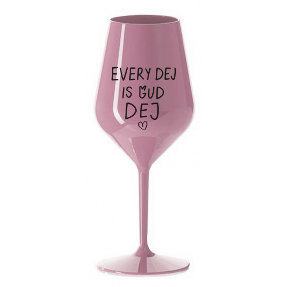 EVERY DEJ IS GUD DEJ - světle růžová nerozbitná sklenice na víno 470 ml