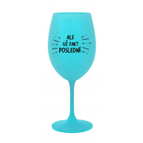 ALE UŽ FAKT POSLEDNÍ - tyrkysová sklenice na víno 350 ml