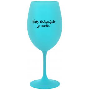 NÁS KRÁSNÝCH JE MÁLO. - tyrkysová sklenice na víno 350 ml