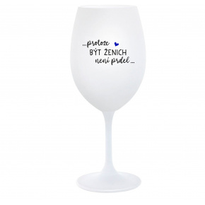...PROTOŽE BÝT ŽENICH NENÍ PRDEL... - bílá  sklenice na víno 350 ml