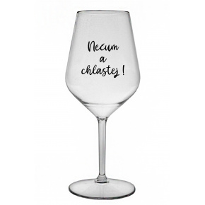 NEČUM A CHLASTEJ! - čirá nerozbitná sklenice na víno 470 ml