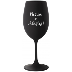 NEČUM A CHLASTEJ! - černá sklenice na víno 350 ml