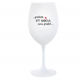 ...PROTOŽE BÝT BABIČKA NENÍ PRDEL.. - bílá  sklenice na víno 350 ml