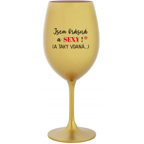 JSEM KRÁSNÁ A SEXY! (A TAKY VDANÁ...) - zlatá sklenice na víno 350 ml