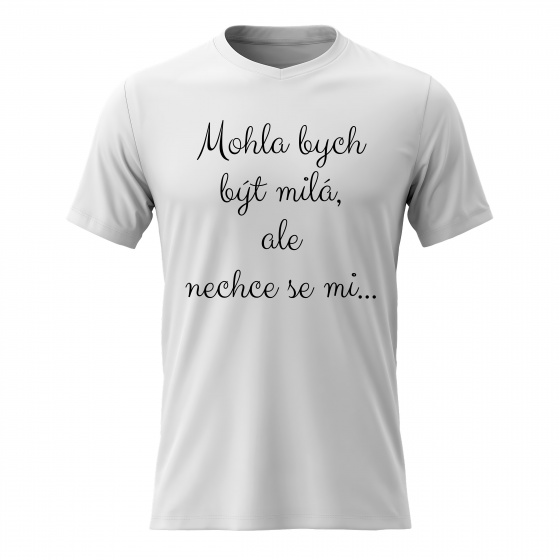 Dámské bavlněné tričko s potiskem - MOHLA BYCH BÝT MILÁ, ALE NECHCE SE MI - bílé