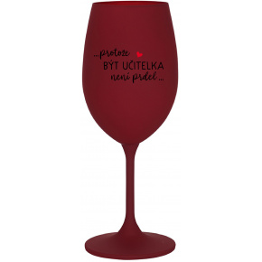 PROTOŽE BÝT UČITELKA NENÍ PRDEL - bordo sklenice na víno 350 ml