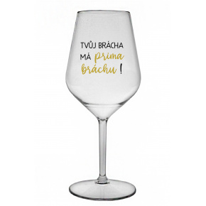 TVŮJ BRÁCHA MÁ PRIMA BRÁCHU! - čirá nerozbitná sklenice na víno 470 ml
