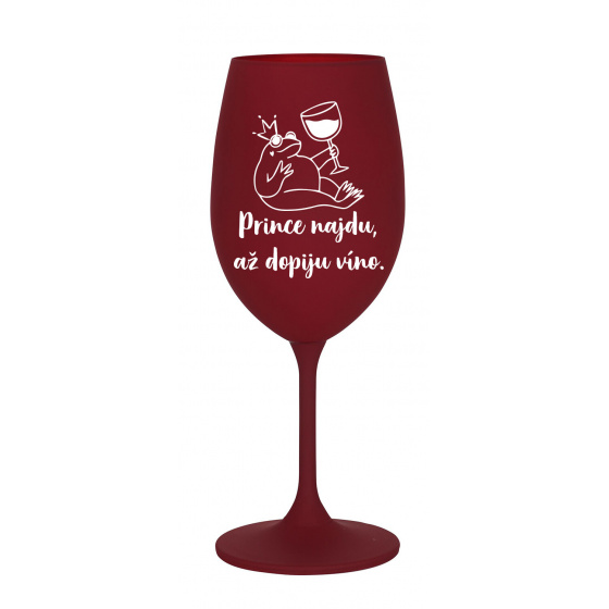 PRINCE NAJDU, AŽ DOPIJU VÍNO. - bordó sklenice na víno 350 ml