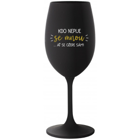 KDO NEPIJE SE MNOU...AŤ SE OŽERE SÁM! - černá sklenice na víno 350 ml